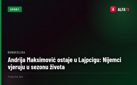 Andrija Maksimović ostaje u Lajpcigu: Nijemci vjeruju u sezonu života