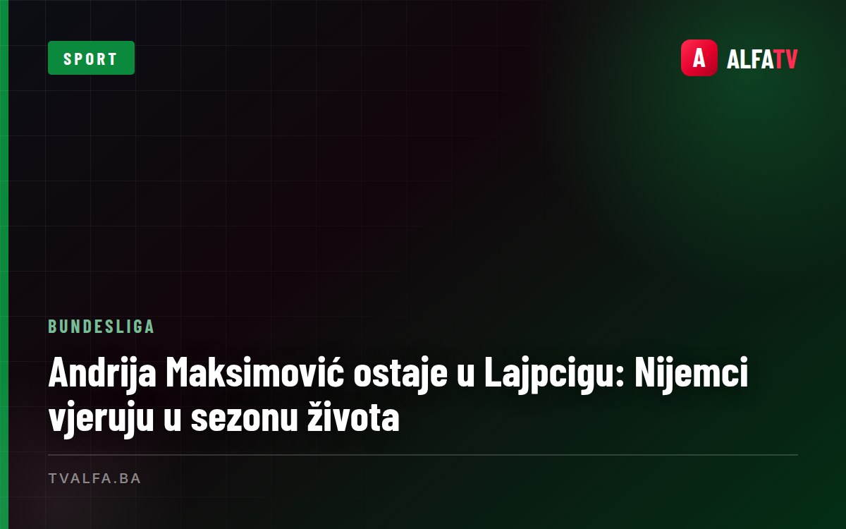 Andrija Maksimović ostaje u Lajpcigu: Nijemci vjeruju u sezonu života