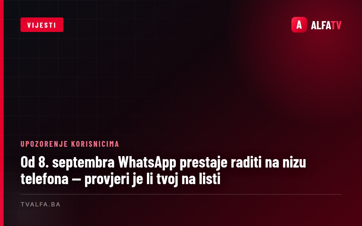 Od 8. septembra WhatsApp prestaje raditi na nizu telefona — provjeri je li tvoj na listi